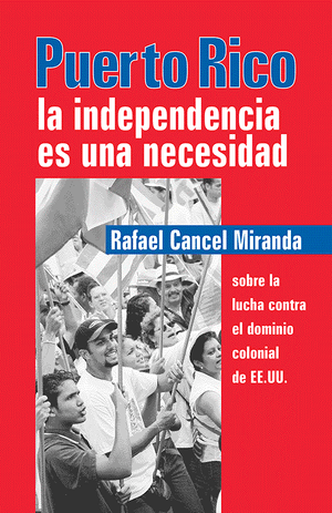 Front cover of Puerto Rico: La independencia es una necesidad por Rafael Cancel Miranda