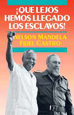 Front cover of ¡Qué lejos hemos llegado los esclavos! por Nelson Madela y Fidel Castro